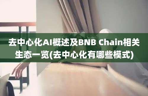 去中心化AI概述及BNB Chain相关生态一览(去中心化有哪些模式)