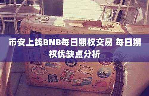 币安上线BNB每日期权交易 每日期权优缺点分析