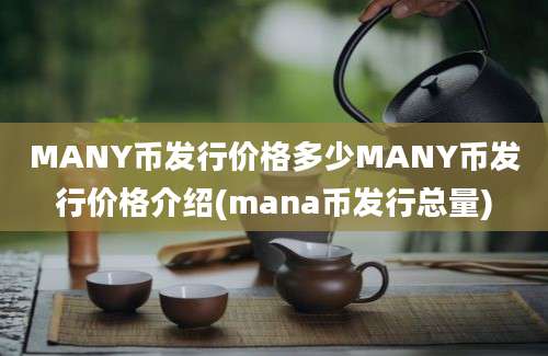 MANY币发行价格多少MANY币发行价格介绍(mana币发行总量)