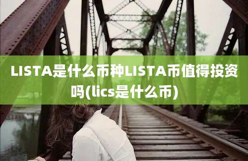 LISTA是什么币种LISTA币值得投资吗(lics是什么币)