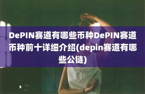 DePIN赛道有哪些币种DePIN赛道币种前十详细介绍(depin赛道有哪些公链)