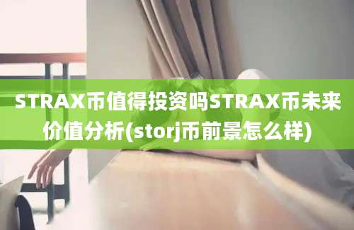 STRAX币值得投资吗STRAX币未来价值分析(storj币前景怎么样)