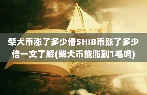 柴犬币涨了多少倍SHIB币涨了多少倍一文了解(柴犬币能涨到1毛吗)