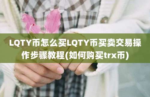 LQTY币怎么买LQTY币买卖交易操作步骤教程(如何购买trx币)