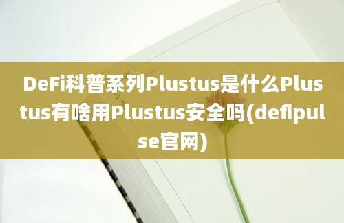 DeFi科普系列Plustus是什么Plustus有啥用Plustus安全吗(defipulse官网)