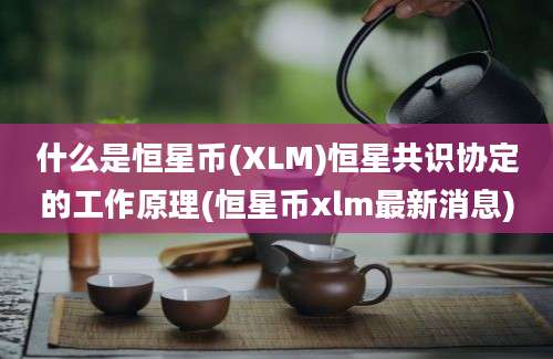 什么是恒星币(XLM)恒星共识协定的工作原理(恒星币xlm最新消息)