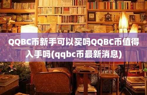 QQBC币新手可以买吗QQBC币值得入手吗(qqbc币最新消息)