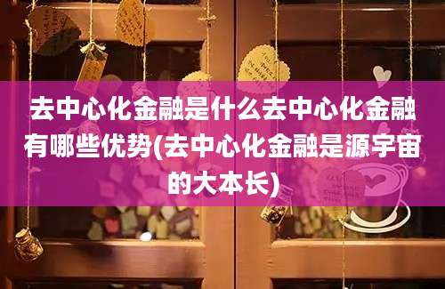 去中心化金融是什么去中心化金融有哪些优势(去中心化金融是源宇宙的大本长)