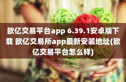 欧亿交易平台app 6.39.1安卓版下载 欧亿交易所app最新安装地址(欧亿交易平台怎么样)