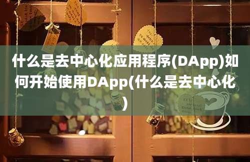 什么是去中心化应用程序(DApp)如何开始使用DApp(什么是去中心化)