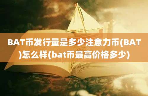 BAT币发行量是多少注意力币(BAT)怎么样(bat币最高价格多少)