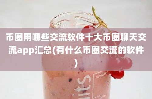 币圈用哪些交流软件十大币圈聊天交流app汇总(有什么币圈交流的软件)