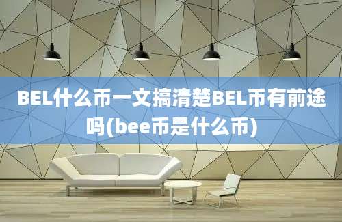 BEL什么币一文搞清楚BEL币有前途吗(bee币是什么币)