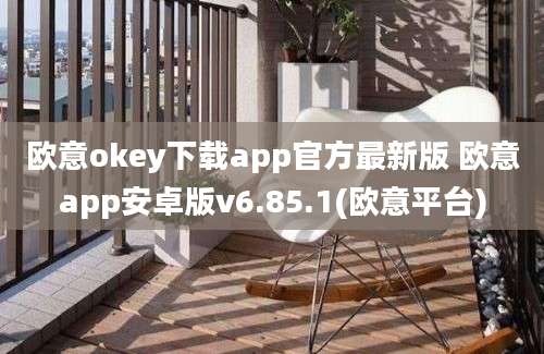 欧意okey下载app官方最新版 欧意app安卓版v6.85.1(欧意平台)