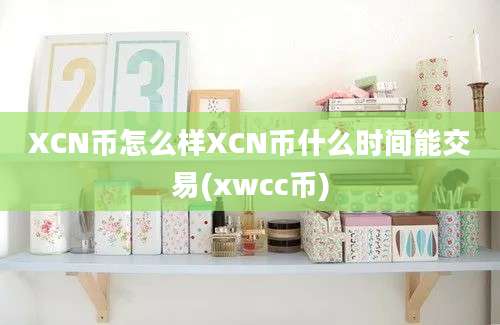 XCN币怎么样XCN币什么时间能交易(xwcc币)