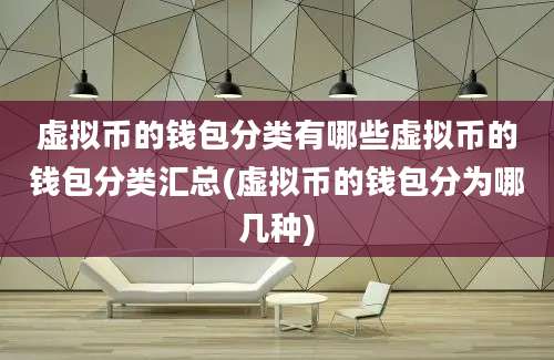 虚拟币的钱包分类有哪些虚拟币的钱包分类汇总(虚拟币的钱包分为哪几种)