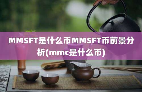 MMSFT是什么币MMSFT币前景分析(mmc是什么币)