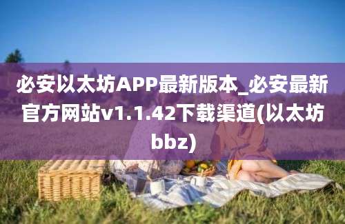 必安以太坊APP最新版本_必安最新官方网站v1.1.42下载渠道(以太坊bbz)