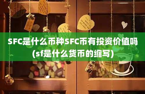 SFC是什么币种SFC币有投资价值吗(sf是什么货币的缩写)