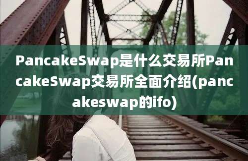 PancakeSwap是什么交易所PancakeSwap交易所全面介绍(pancakeswap的ifo)