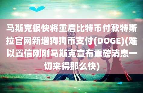 马斯克很快将重启比特币付款特斯拉官网新增狗狗币支付(DOGE)(难以置信刚刚马斯克宣布重磅消息一切来得那么快)