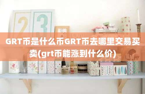 GRT币是什么币GRT币去哪里交易买卖(grt币能涨到什么价)