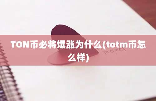 TON币必将爆涨为什么(totm币怎么样)