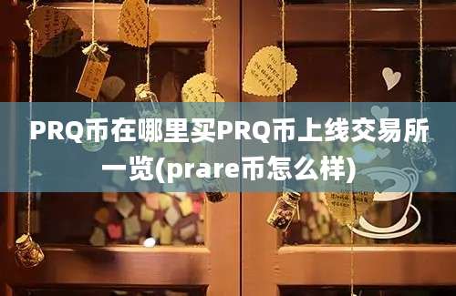 PRQ币在哪里买PRQ币上线交易所一览(prare币怎么样)