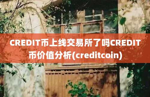 CREDIT币上线交易所了吗CREDIT币价值分析(creditcoin)