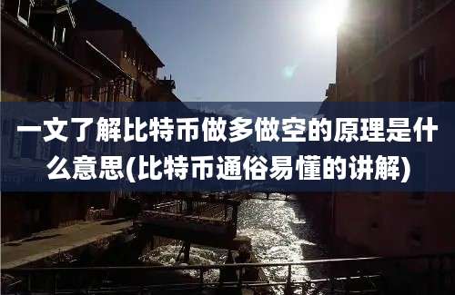 一文了解比特币做多做空的原理是什么意思(比特币通俗易懂的讲解)