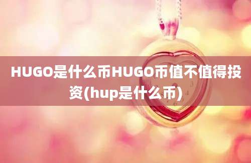 HUGO是什么币HUGO币值不值得投资(hup是什么币)