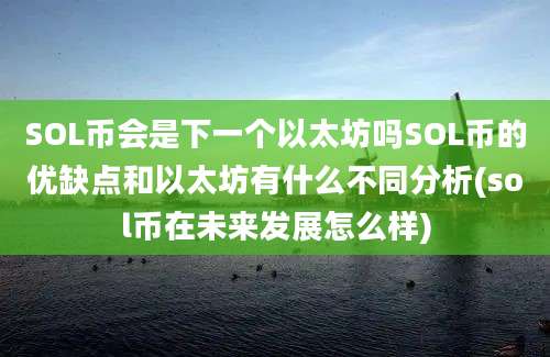 SOL币会是下一个以太坊吗SOL币的优缺点和以太坊有什么不同分析(sol币在未来发展怎么样)