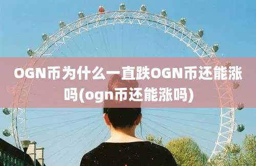 OGN币为什么一直跌OGN币还能涨吗(ogn币还能涨吗)