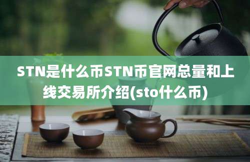 STN是什么币STN币官网总量和上线交易所介绍(sto什么币)