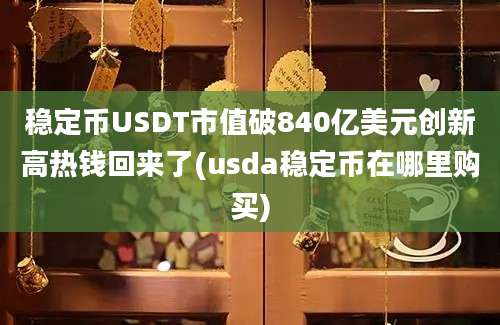 稳定币USDT市值破840亿美元创新高热钱回来了(usda稳定币在哪里购买)