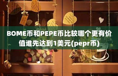 BOME币和PEPE币比较哪个更有价值谁先达到1美元(pepr币)