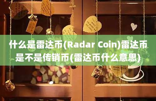 什么是雷达币(Radar Coin)雷达币是不是传销币(雷达币什么意思)