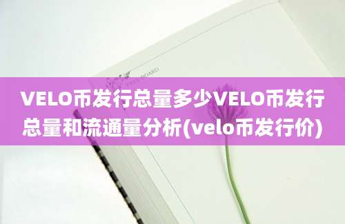 VELO币发行总量多少VELO币发行总量和流通量分析(velo币发行价)