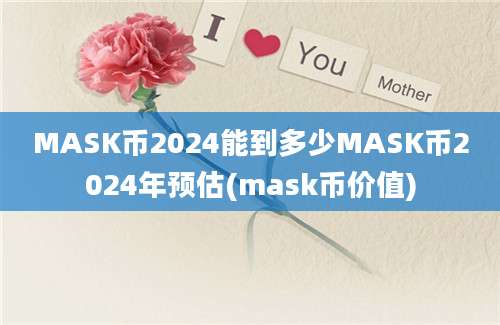 MASK币2024能到多少MASK币2024年预估(mask币价值)