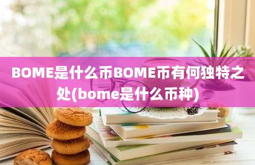 BOME是什么币BOME币有何独特之处(bome是什么币种)