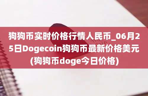 狗狗币实时价格行情人民币_06月25日Dogecoin狗狗币最新价格美元(狗狗币doge今日价格)