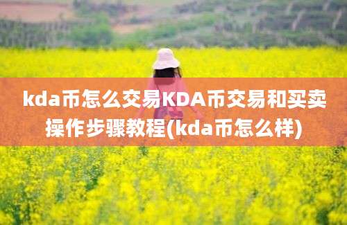 kda币怎么交易KDA币交易和买卖操作步骤教程(kda币怎么样)