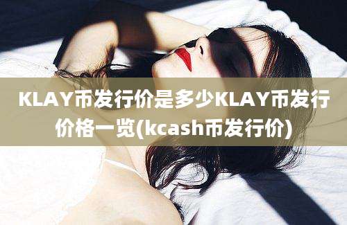 KLAY币发行价是多少KLAY币发行价格一览(kcash币发行价)