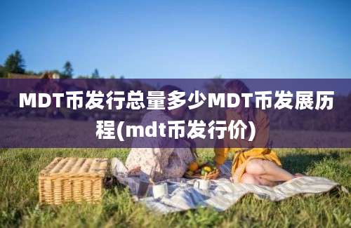 MDT币发行总量多少MDT币发展历程(mdt币发行价)