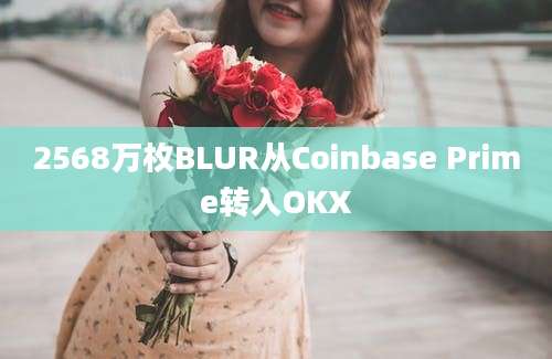 2568万枚BLUR从Coinbase Prime转入OKX