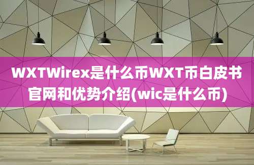 WXTWirex是什么币WXT币白皮书官网和优势介绍(wic是什么币)