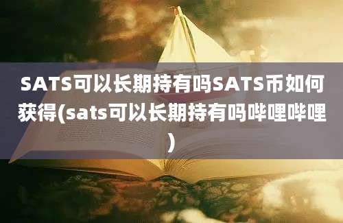 SATS可以长期持有吗SATS币如何获得(sats可以长期持有吗哔哩哔哩)