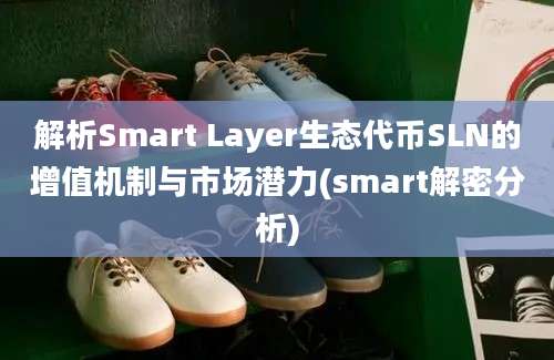 解析Smart Layer生态代币SLN的增值机制与市场潜力(smart解密分析)