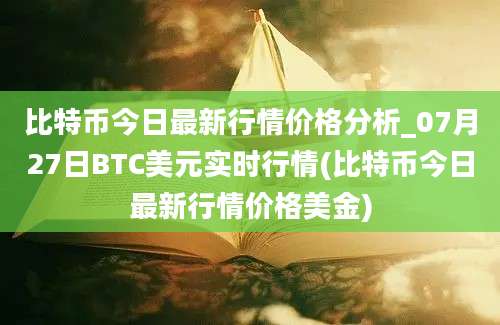 比特币今日最新行情价格分析_07月27日BTC美元实时行情(比特币今日最新行情价格美金)