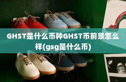 GHST是什么币种GHST币前景怎么样(gsg是什么币)